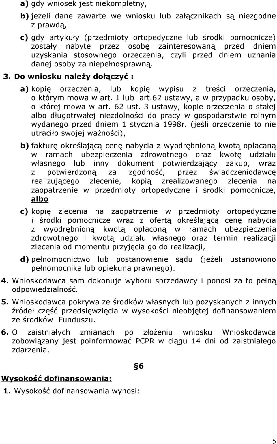 Do wniosku należy dołączyć : a) kopię orzeczenia, lub kopię wypisu z treści orzeczenia, o którym mowa w art. 1 lub art.62 ustawy, a w przypadku osoby, o której mowa w art. 62 ust.