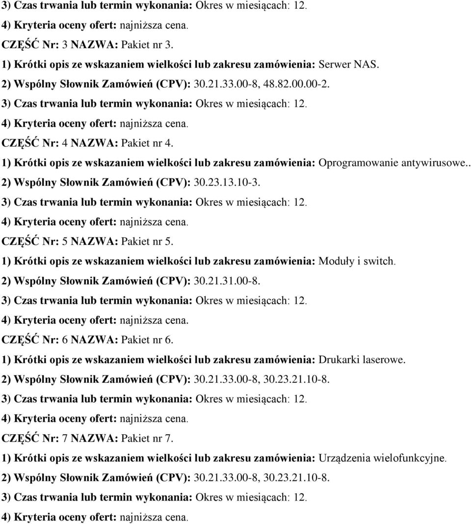 CZĘŚĆ Nr: 5 NAZWA: Pakiet nr 5. 1) Krótki opis ze wskazaniem wielkości lub zakresu zamówienia: Moduły i switch. 2) Wspólny Słownik Zamówień (CPV): 30.21.31.00-8. CZĘŚĆ Nr: 6 NAZWA: Pakiet nr 6.