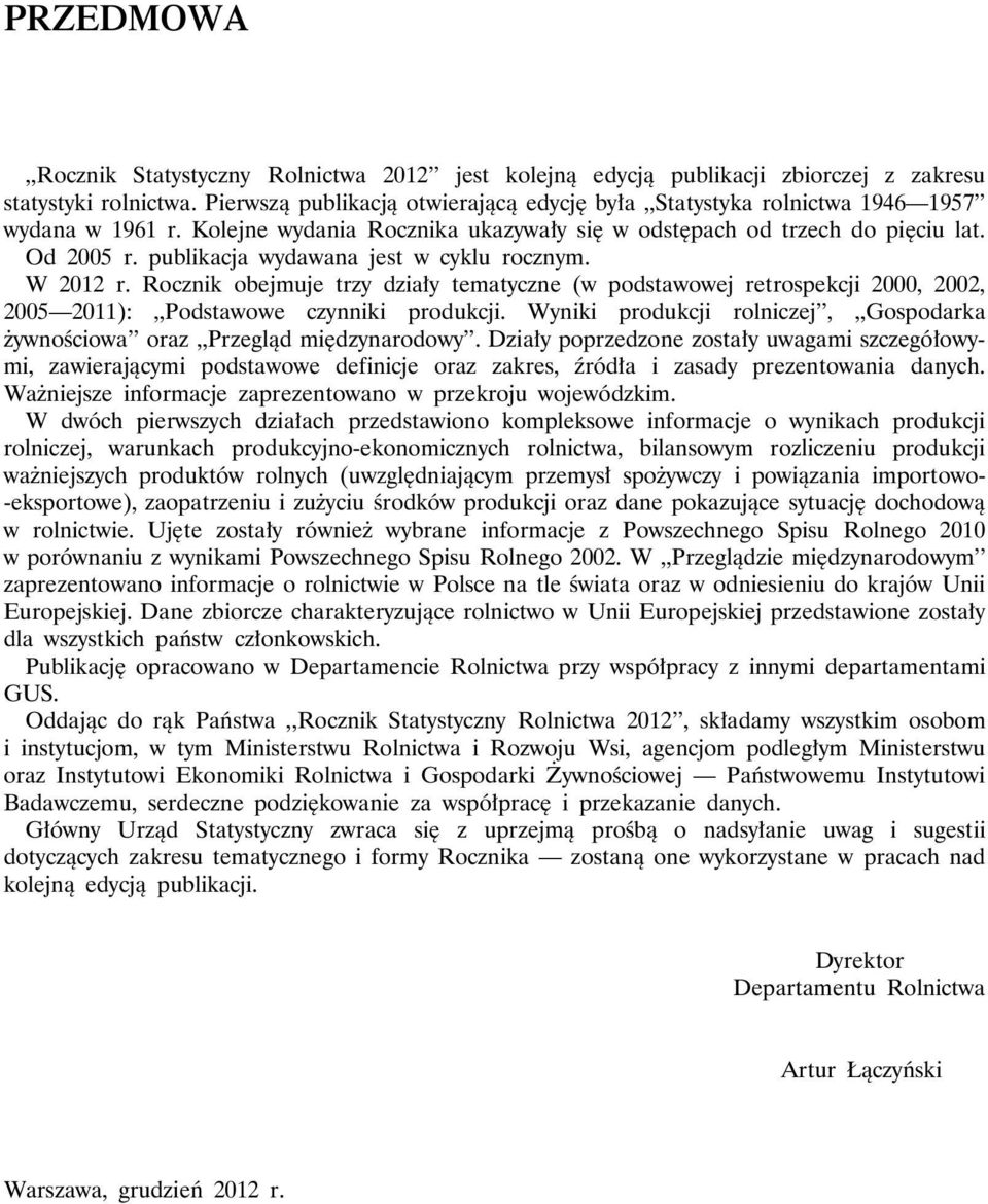 publikacja wydawana jest w cyklu rocznym. W 2012 r. Rocznik obejmuje trzy działy tematyczne (w podstawowej retrospekcji 2000, 2002, 2005 2011):,,Podstawowe czynniki produkcji.