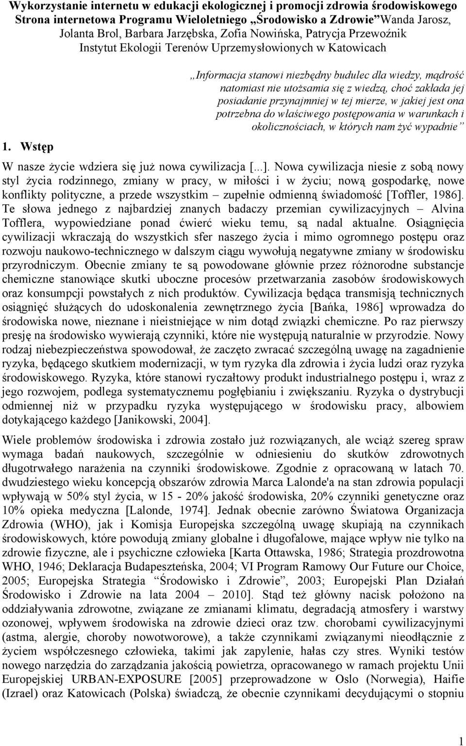 Wstęp Informacja stanowi niezbędny budulec dla wiedzy, mądrość natomiast nie utożsamia się z wiedzą, choć zakłada jej posiadanie przynajmniej w tej mierze, w jakiej jest ona potrzebna do właściwego