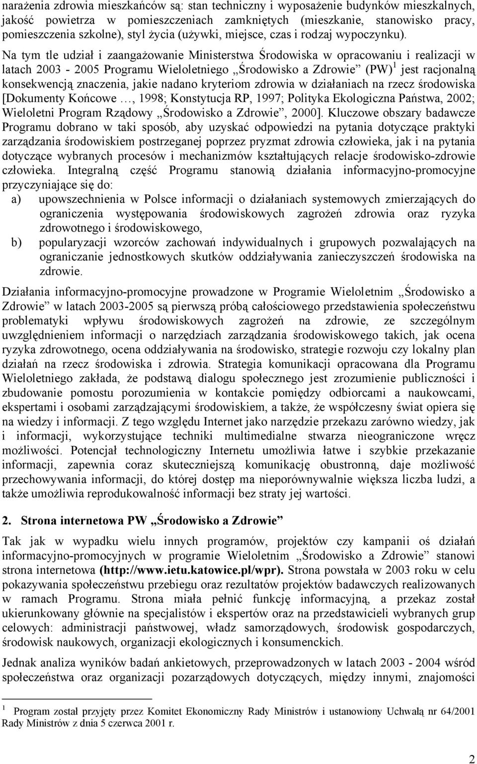Na tym tle udział i zaangażowanie Ministerstwa Środowiska w opracowaniu i realizacji w latach 2003-2005 Programu Wieloletniego Środowisko a Zdrowie (PW) 1 jest racjonalną konsekwencją znaczenia,