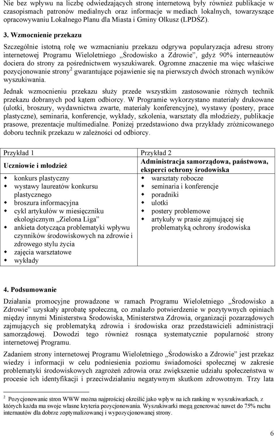 Wzmocnienie przekazu Szczególnie istotną rolę we wzmacnianiu przekazu odgrywa popularyzacja adresu strony internetowej Programu Wieloletniego Środowisko a Zdrowie, gdyż 90% interneautów dociera do
