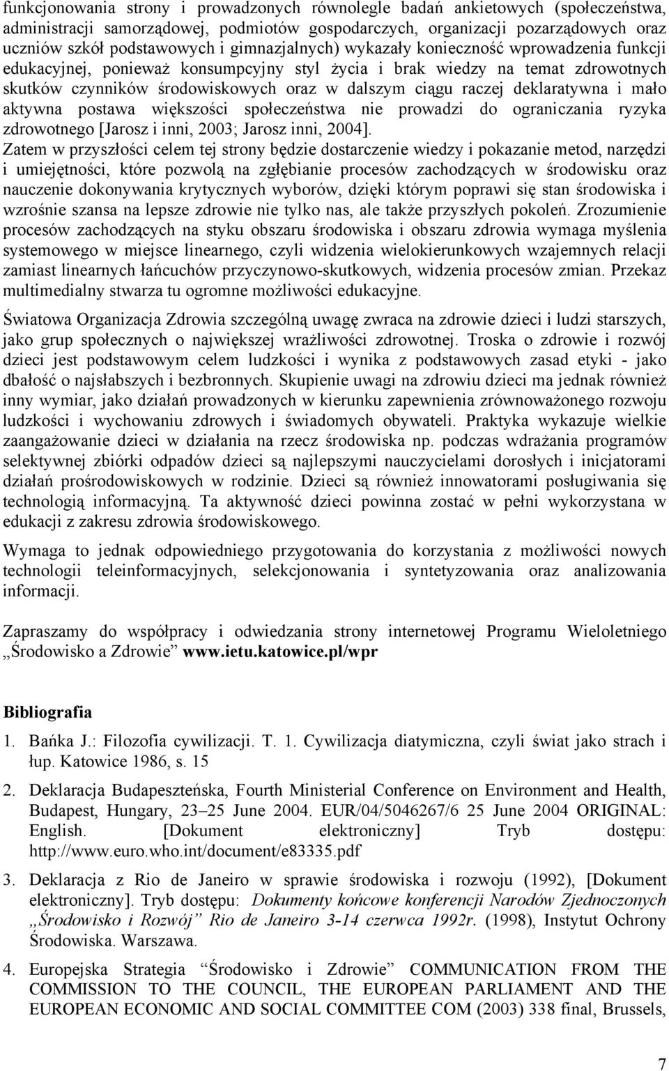 deklaratywna i mało aktywna postawa większości społeczeństwa nie prowadzi do ograniczania ryzyka zdrowotnego [Jarosz i inni, 2003; Jarosz inni, 2004].