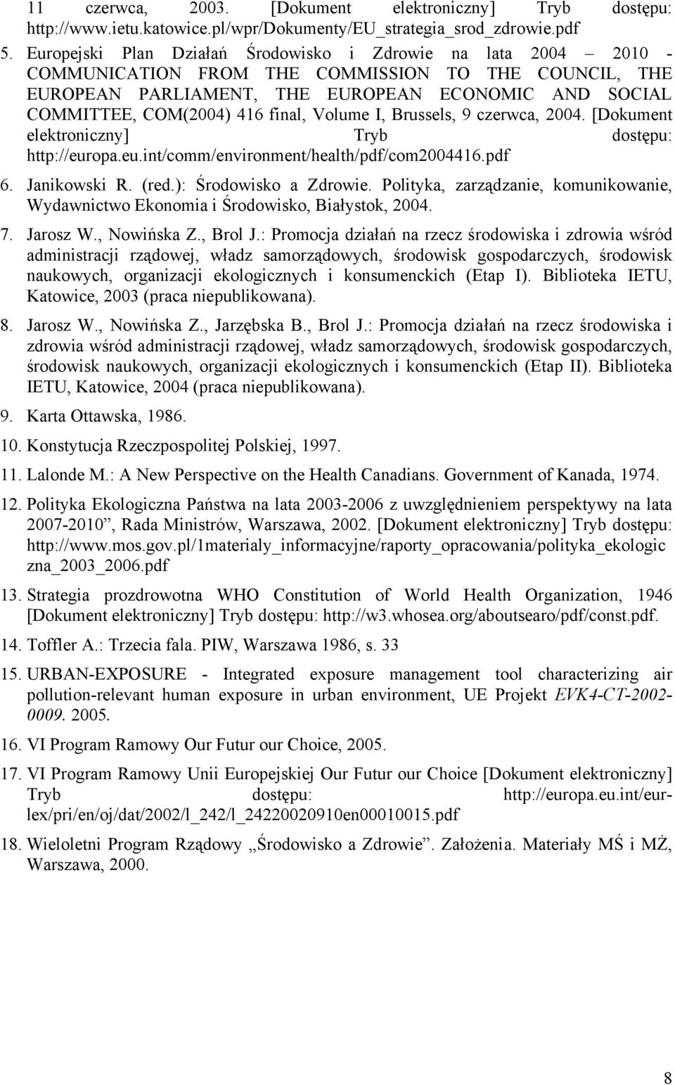 final, Volume I, Brussels, 9 czerwca, 2004. [Dokument elektroniczny] Tryb dostępu: http://europa.eu.int/comm/environment/health/pdf/com2004416.pdf 6. Janikowski R. (red.): Środowisko a Zdrowie.