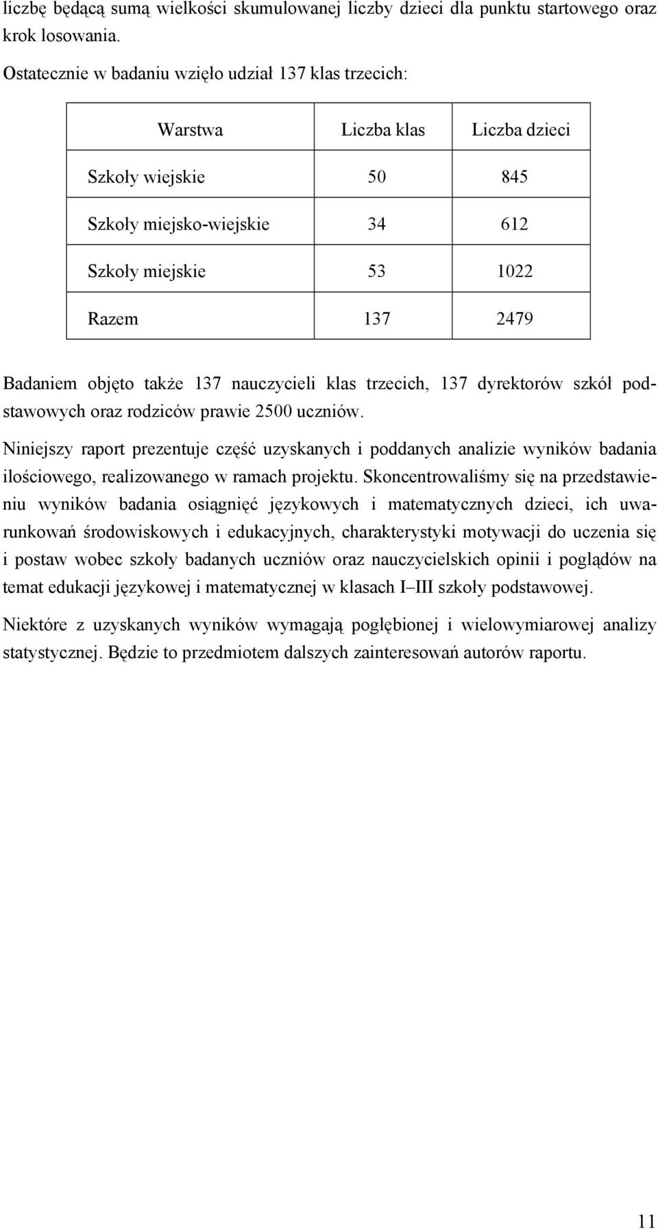 także 137 nauczycieli klas trzecich, 137 dyrektorów szkół podstawowych oraz rodziców prawie 2500 uczniów.