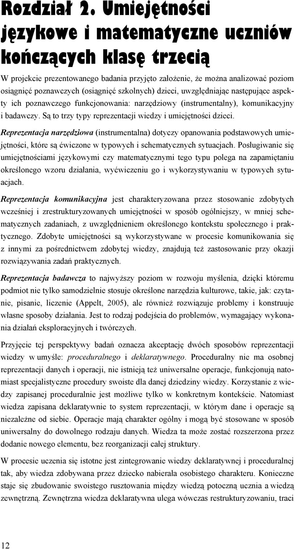 dzieci, uwzględniając następujące aspekty ich poznawczego funkcjonowania: narzędziowy (instrumentalny), komunikacyjny i badawczy. Są to trzy typy reprezentacji wiedzy i umiejętności dzieci.
