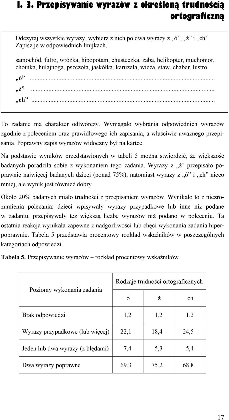 Wymagało wybrania odpowiednich wyrazów zgodnie z poleceniem oraz prawidłowego ich zapisania, a właściwie uważnego przepisania. Poprawny zapis wyrazów widoczny był na kartce.