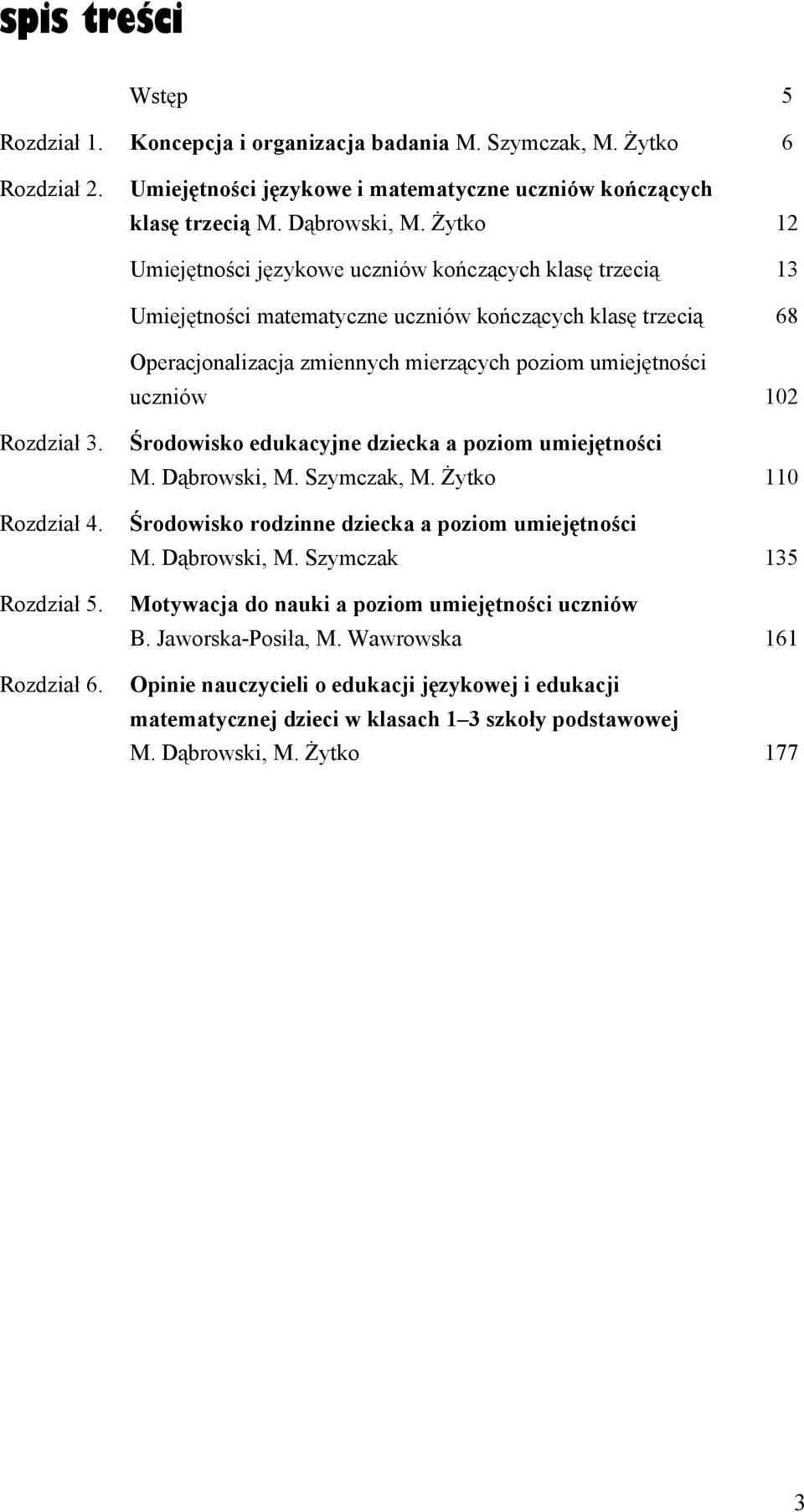 Rozdział 3. Rozdział 4. Rozdział 5. Rozdział 6. Środowisko edukacyjne dziecka a poziom umiejętności M. Dąbrowski, M. Szymczak, M. Żytko 110 Środowisko rodzinne dziecka a poziom umiejętności M.