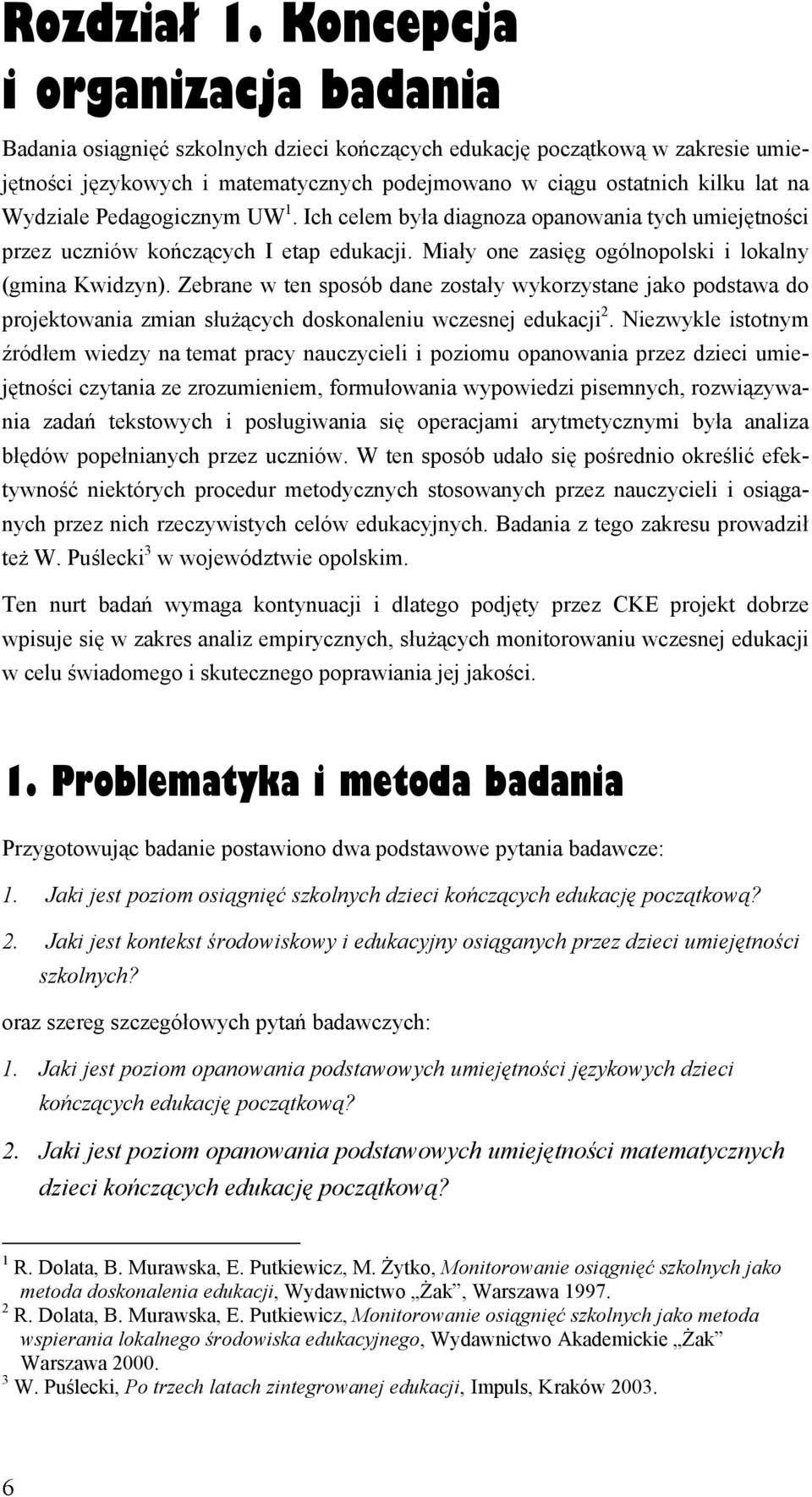 Wydziale Pedagogicznym UW 1. Ich celem była diagnoza opanowania tych umiejętności przez uczniów kończących I etap edukacji. Miały one zasięg ogólnopolski i lokalny (gmina Kwidzyn).