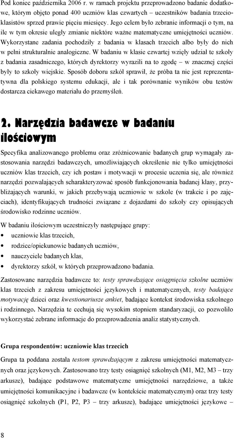 Wykorzystane zadania pochodziły z badania w klasach trzecich albo były do nich w pełni strukturalnie analogiczne.