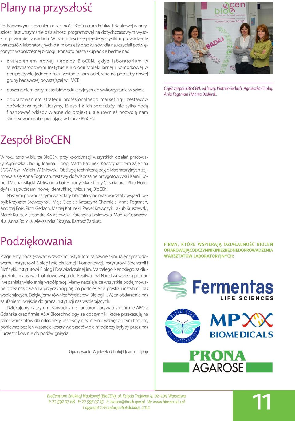 Ponadto praca skupiać się będzie nad: znalezieniem nowej siedziby BioCEN, gdyż laboratorium w Międzynarodowym Instytucie Biologii Molekularnej i Komórkowej w perspektywie jednego roku zostanie nam