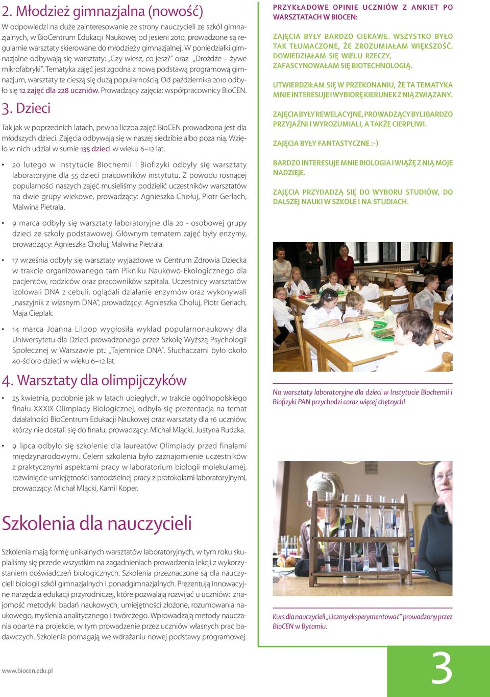 Tematyka zajęć jest zgodna z nową podstawą programową gimnazjum, warsztaty te cieszą się dużą popularnością. Od października 2010 odbyło się 12 zajęć dla 228 uczniów.