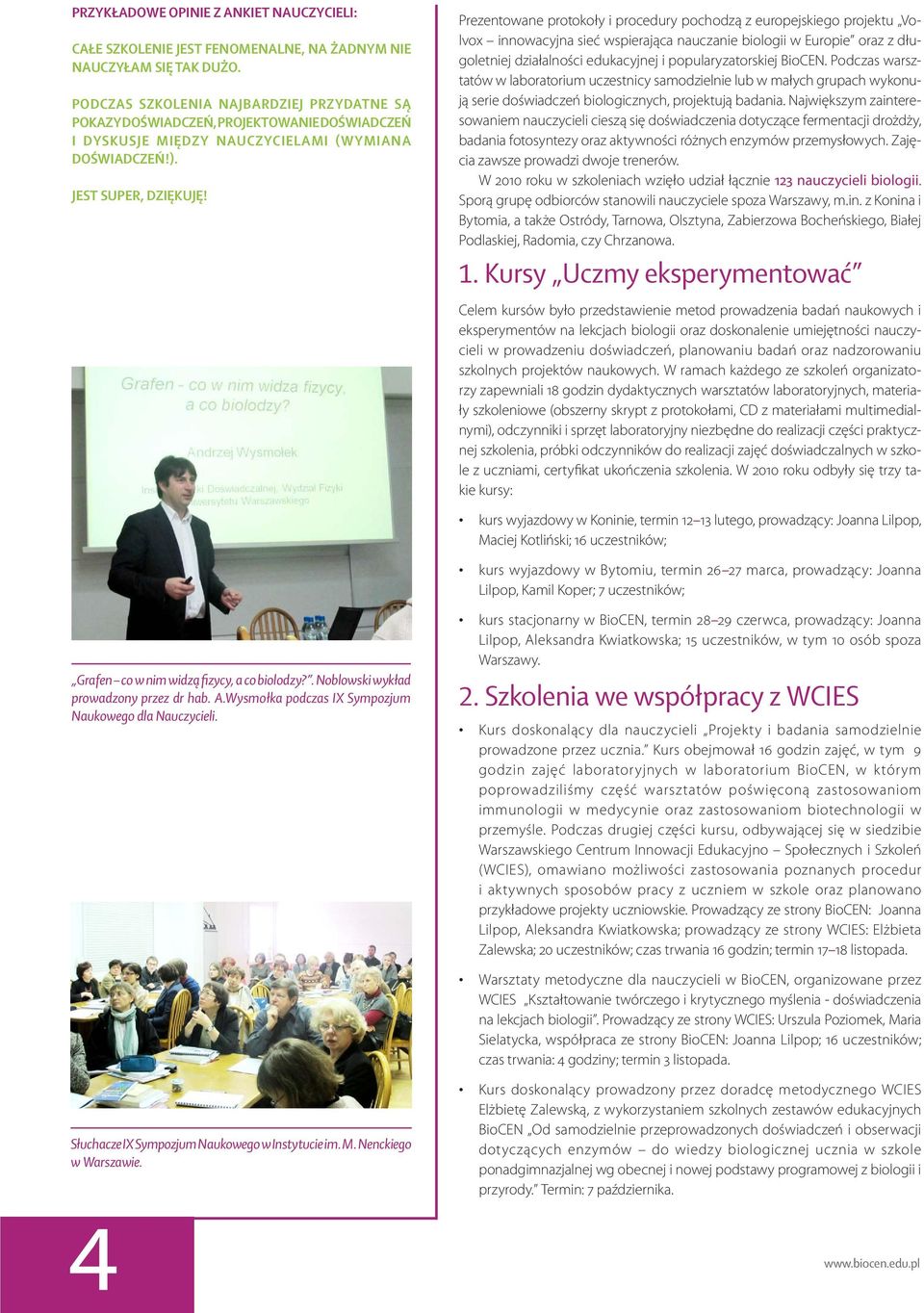 Prezentowane protokoły i procedury pochodzą z europejskiego projektu Volvox innowacyjna sieć wspierająca nauczanie biologii w Europie oraz z długoletniej działalności edukacyjnej i popularyzatorskiej