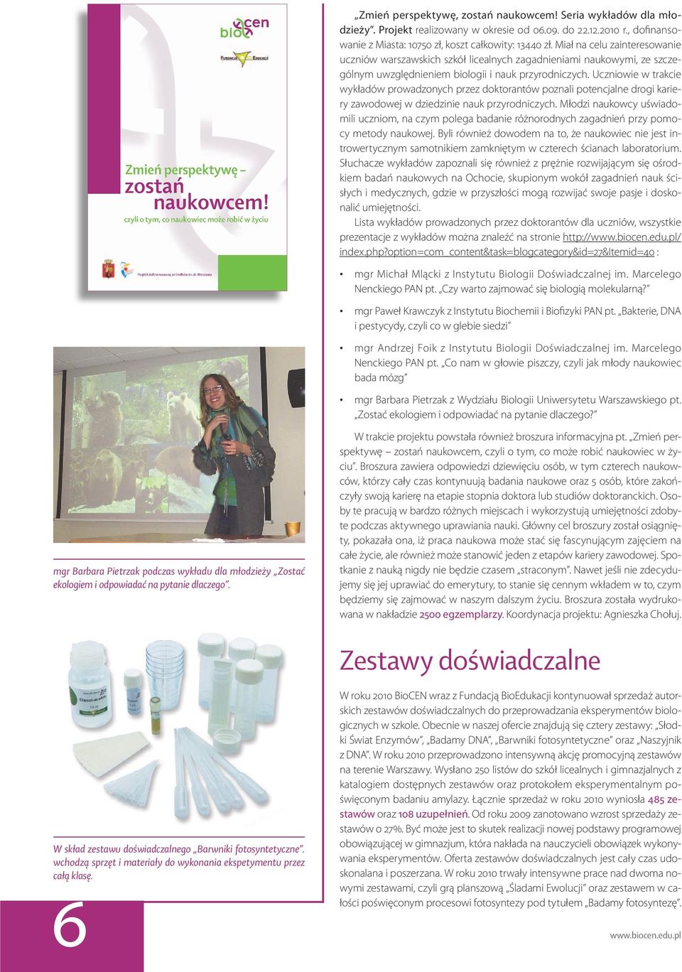 Miał na celu zainteresowanie uczniów warszawskich szkół licealnych zagadnieniami naukowymi, ze szczególnym uwzględnieniem biologii i nauk przyrodniczych.