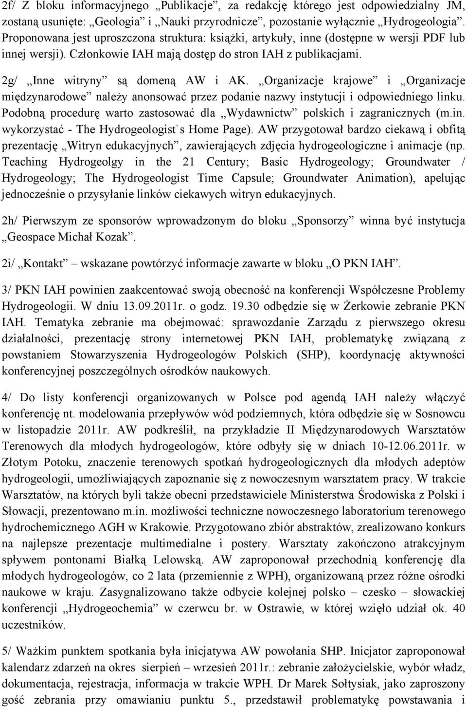 Organizacje krajowe i Organizacje międzynarodowe należy anonsować przez podanie nazwy instytucji i odpowiedniego linku. Podobną procedurę warto zastosować dla Wydawnictw polskich i zagranicznych (m.