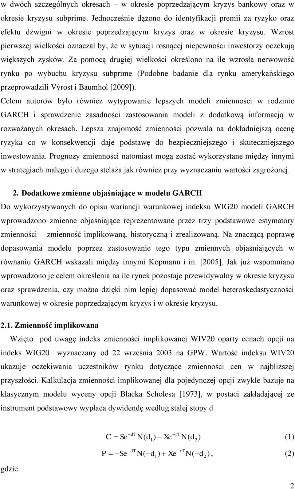 Wzrost pierwszej wielkości oznaczał by, że w sytuacji rosnącej niepewności inwestorzy oczekują większych zysków.