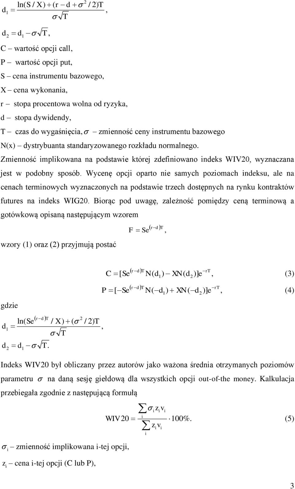 Zmienność implikowana na podstawie której zdefiniowano indeks WIV0, wyznaczana jest w podobny sposób.