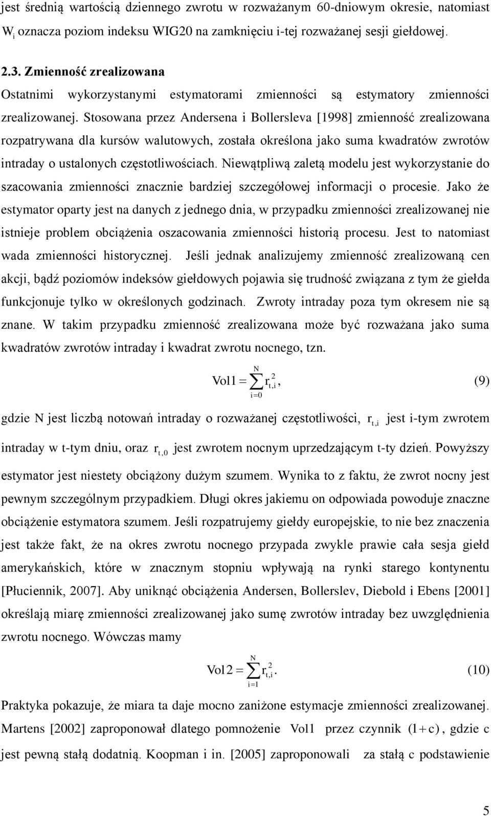 Stosowana przez Andersena i Bollersleva [1998] zmienność zrealizowana rozpatrywana dla kursów walutowych, została określona jako suma kwadratów zwrotów intraday o ustalonych częstotliwościach.