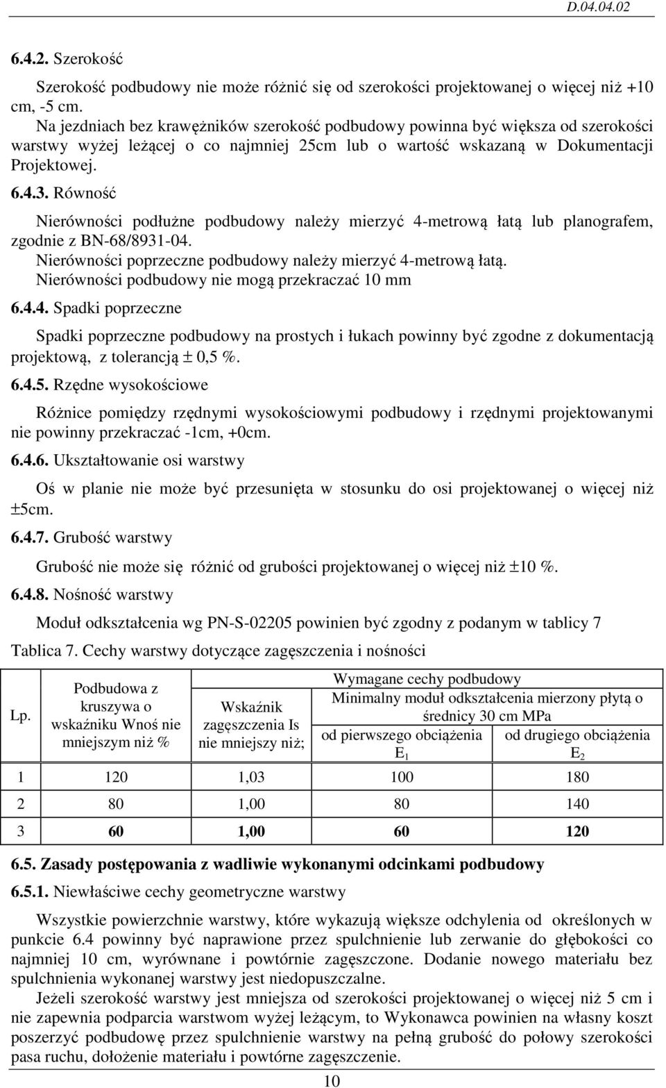 Równość Nierówności podłużne podbudowy należy mierzyć 4-metrową łatą lub planografem, zgodnie z BN-68/8931-04. Nierówności poprzeczne podbudowy należy mierzyć 4-metrową łatą.