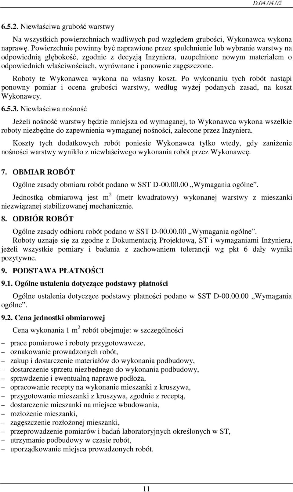 wyrównane i ponownie zagęszczone. Roboty te Wykonawca wykona na własny koszt. Po wykonaniu tych robót nastąpi ponowny pomiar i ocena grubości warstwy, według wyżej podanych zasad, na koszt Wykonawcy.