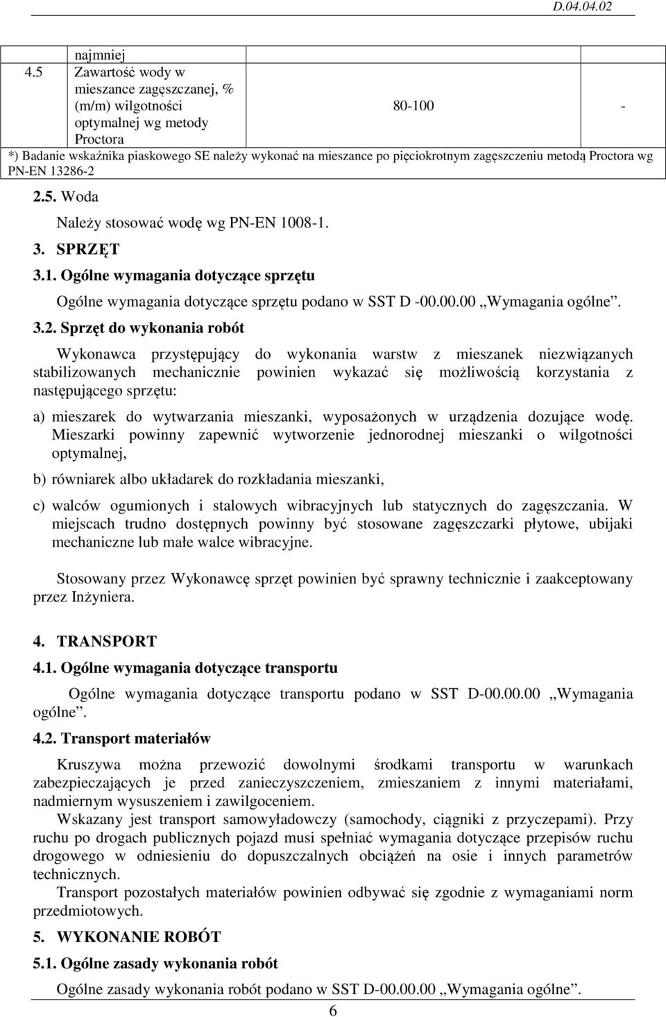 metodą Proctora wg PN-EN 13286-2 2.5. Woda Należy stosować wodę wg PN-EN 1008-1. 3. SPRZĘT 3.1. Ogólne wymagania dotyczące sprzętu Ogólne wymagania dotyczące sprzętu podano w SST D -00.00.00 Wymagania ogólne.