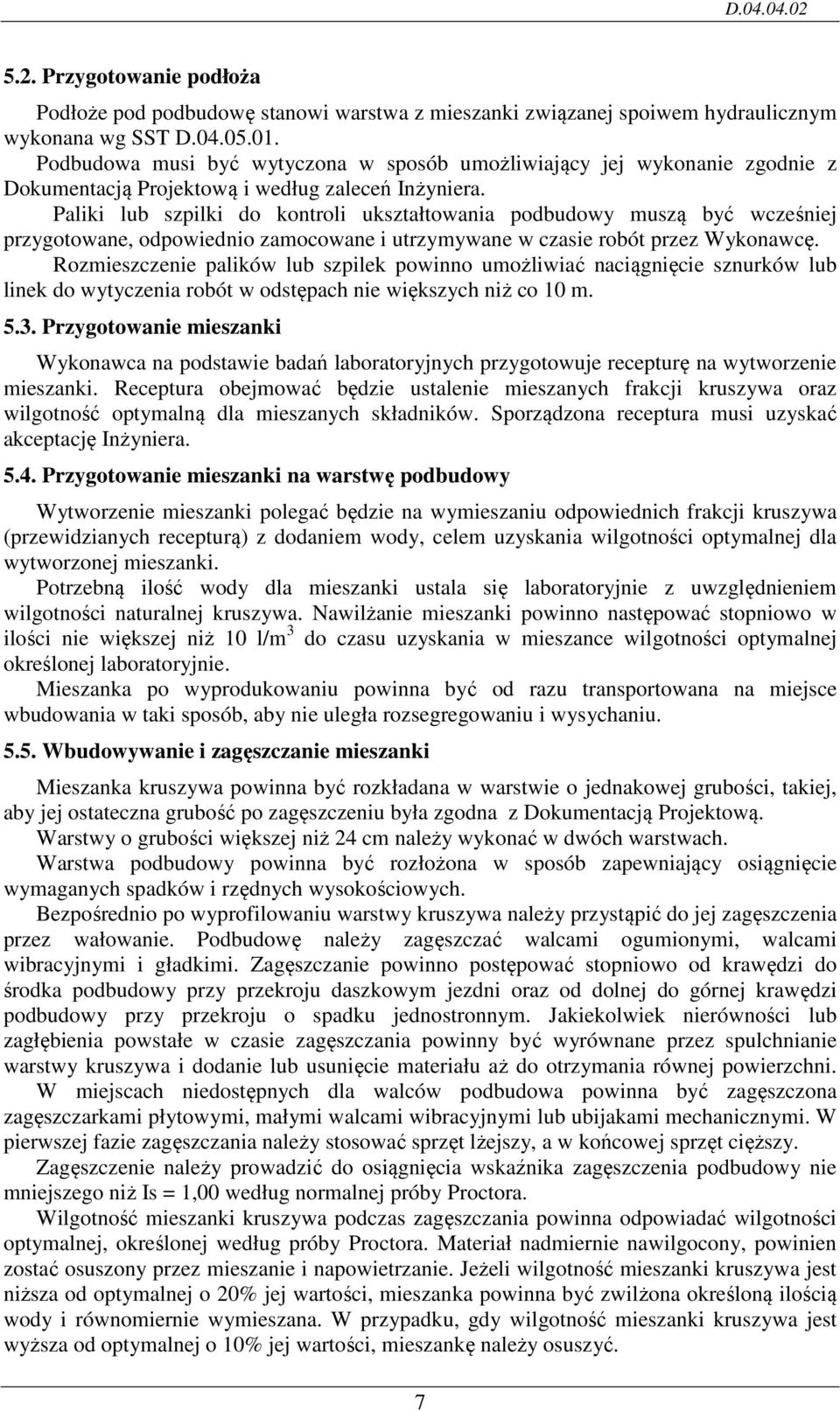 Paliki lub szpilki do kontroli ukształtowania podbudowy muszą być wcześniej przygotowane, odpowiednio zamocowane i utrzymywane w czasie robót przez Wykonawcę.