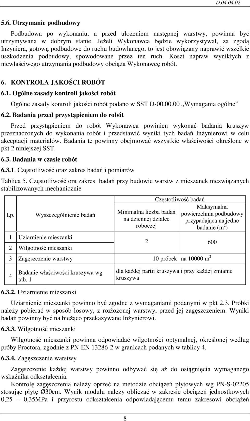 Koszt napraw wynikłych z niewłaściwego utrzymania podbudowy obciąża Wykonawcę robót. 6. KONTROLA JAKOŚCI ROBÓT 6.1.