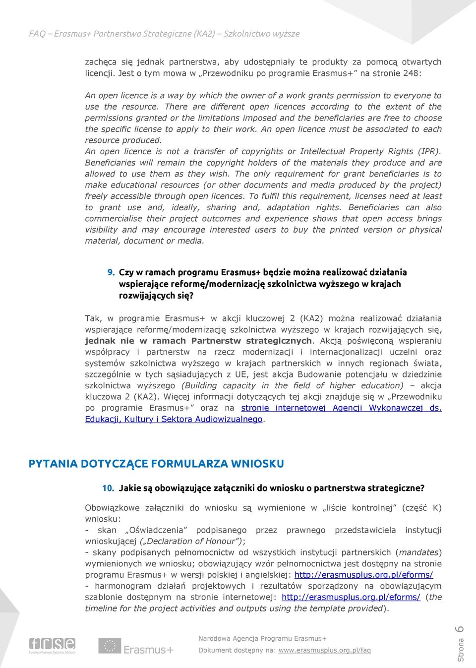There are different open licences according to the extent of the permissions granted or the limitations imposed and the beneficiaries are free to choose the specific license to apply to their work.