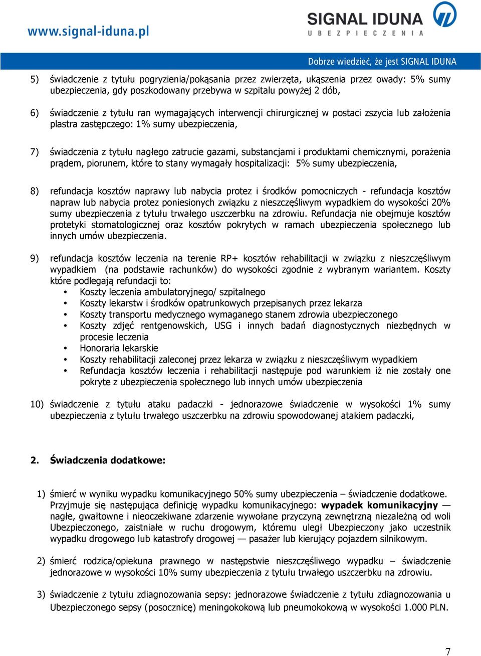 chemicznymi, porażenia prądem, piorunem, które to stany wymagały hospitalizacji: 5% sumy ubezpieczenia, 8) refundacja kosztów naprawy lub nabycia protez i środków pomocniczych - refundacja kosztów