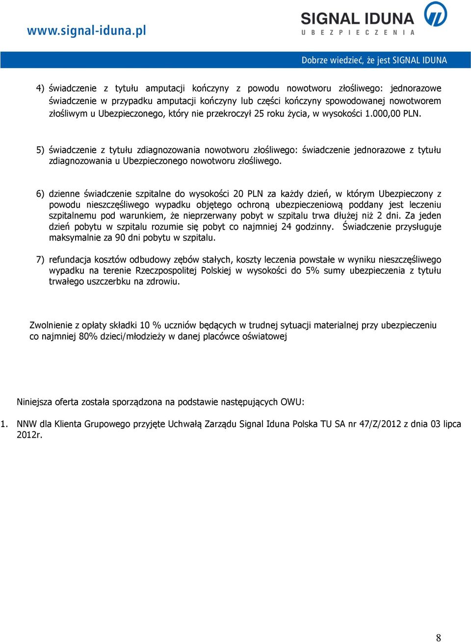 5) świadczenie z tytułu zdiagnozowania nowotworu złośliwego: świadczenie jednorazowe z tytułu zdiagnozowania u Ubezpieczonego nowotworu złośliwego.