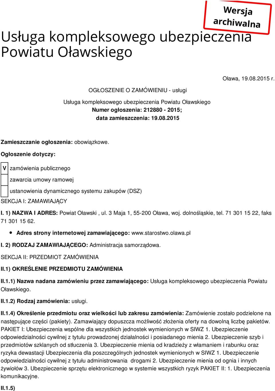 Ogłoszenie dotyczy: V zamówienia publicznego zawarcia umowy ramowej ustanowienia dynamicznego systemu zakupów (DSZ) SEKCJA I: ZAMAWIAJĄCY I. 1) NAZWA I ADRES: Powiat Oławski, ul.