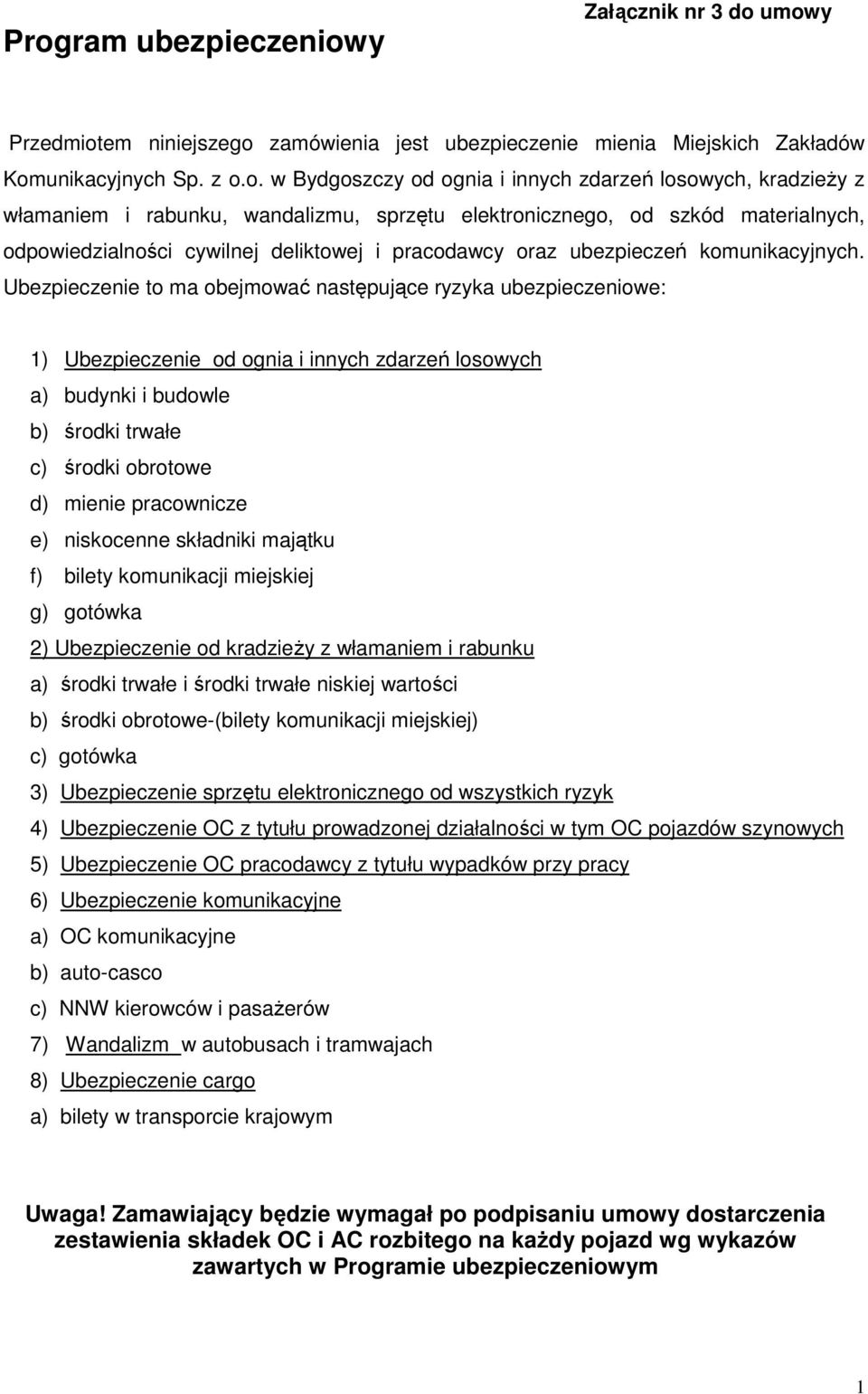 Ubezpieczenie to ma obejmować następujące ryzyka ubezpieczeniowe: 1) Ubezpieczenie od ognia i innych zdarzeń losowych a) budynki i budowle b) środki trwałe c) środki obrotowe d) mienie pracownicze e)