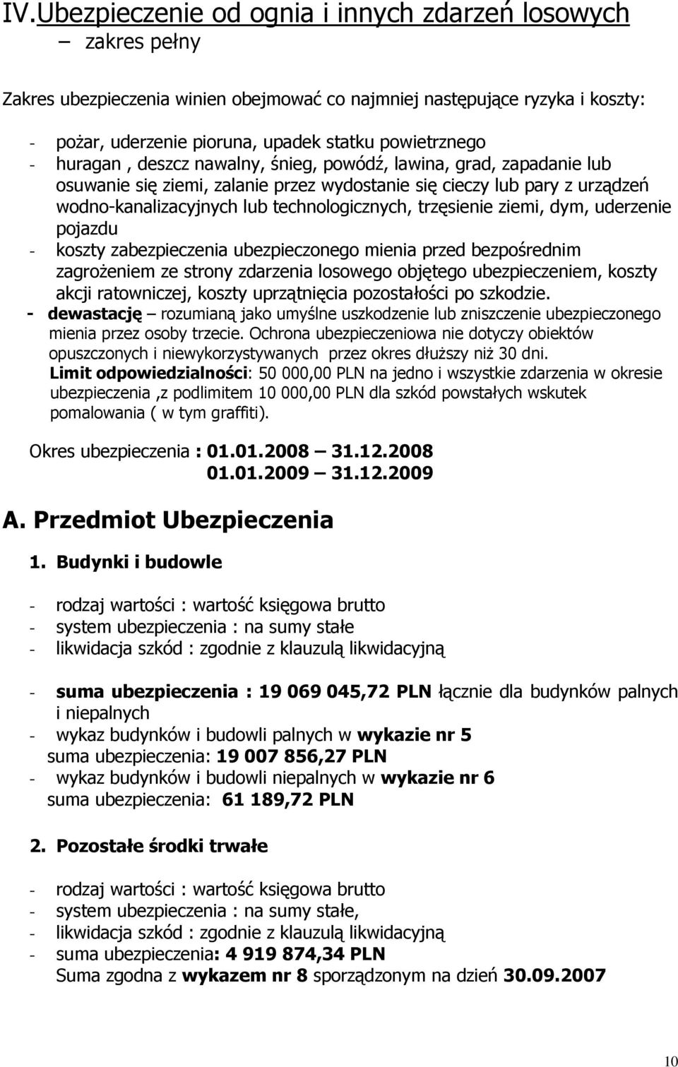 trzęsienie ziemi, dym, uderzenie pojazdu - koszty zabezpieczenia ubezpieczonego mienia przed bezpośrednim zagroŝeniem ze strony zdarzenia losowego objętego ubezpieczeniem, koszty akcji ratowniczej,