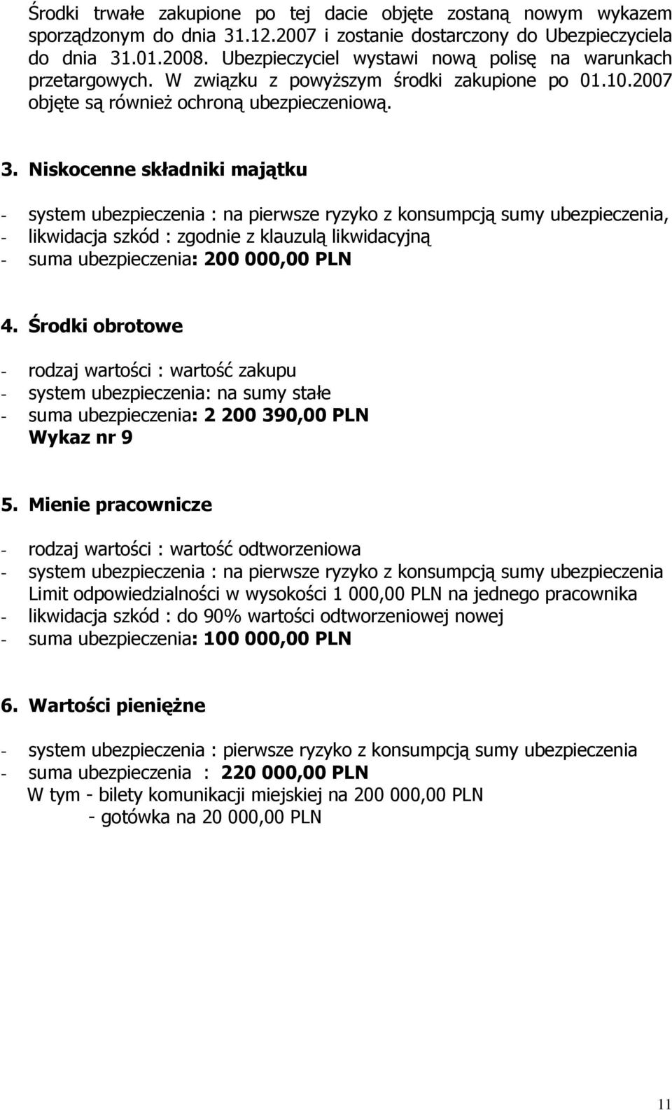Niskocenne składniki majątku - system ubezpieczenia : na pierwsze ryzyko z konsumpcją sumy ubezpieczenia, - likwidacja szkód : zgodnie z klauzulą likwidacyjną - suma ubezpieczenia: 200 000,00 PLN 4.