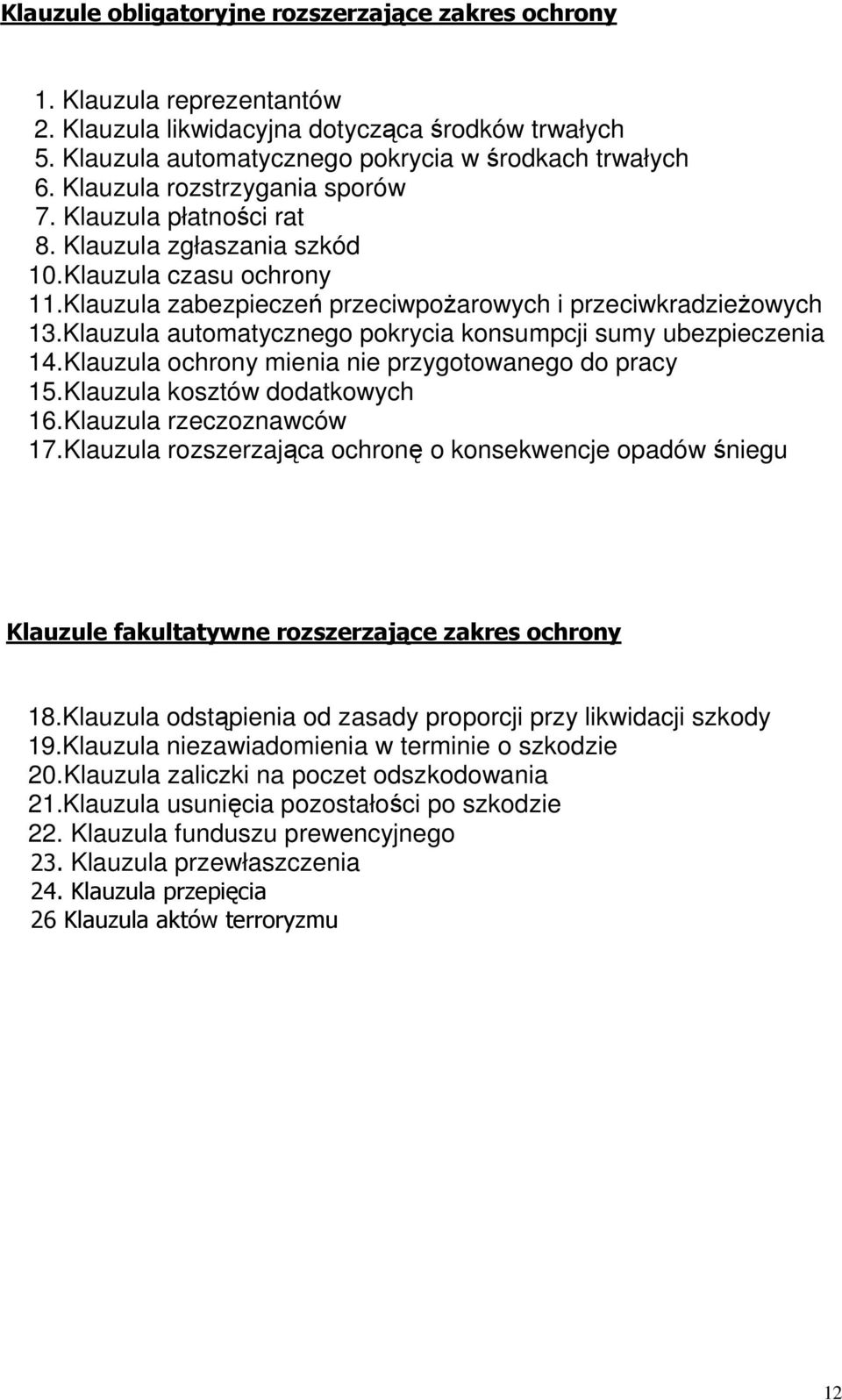 Klauzula automatycznego pokrycia konsumpcji sumy ubezpieczenia 14.Klauzula ochrony mienia nie przygotowanego do pracy 15.Klauzula kosztów dodatkowych 16.Klauzula rzeczoznawców 17.