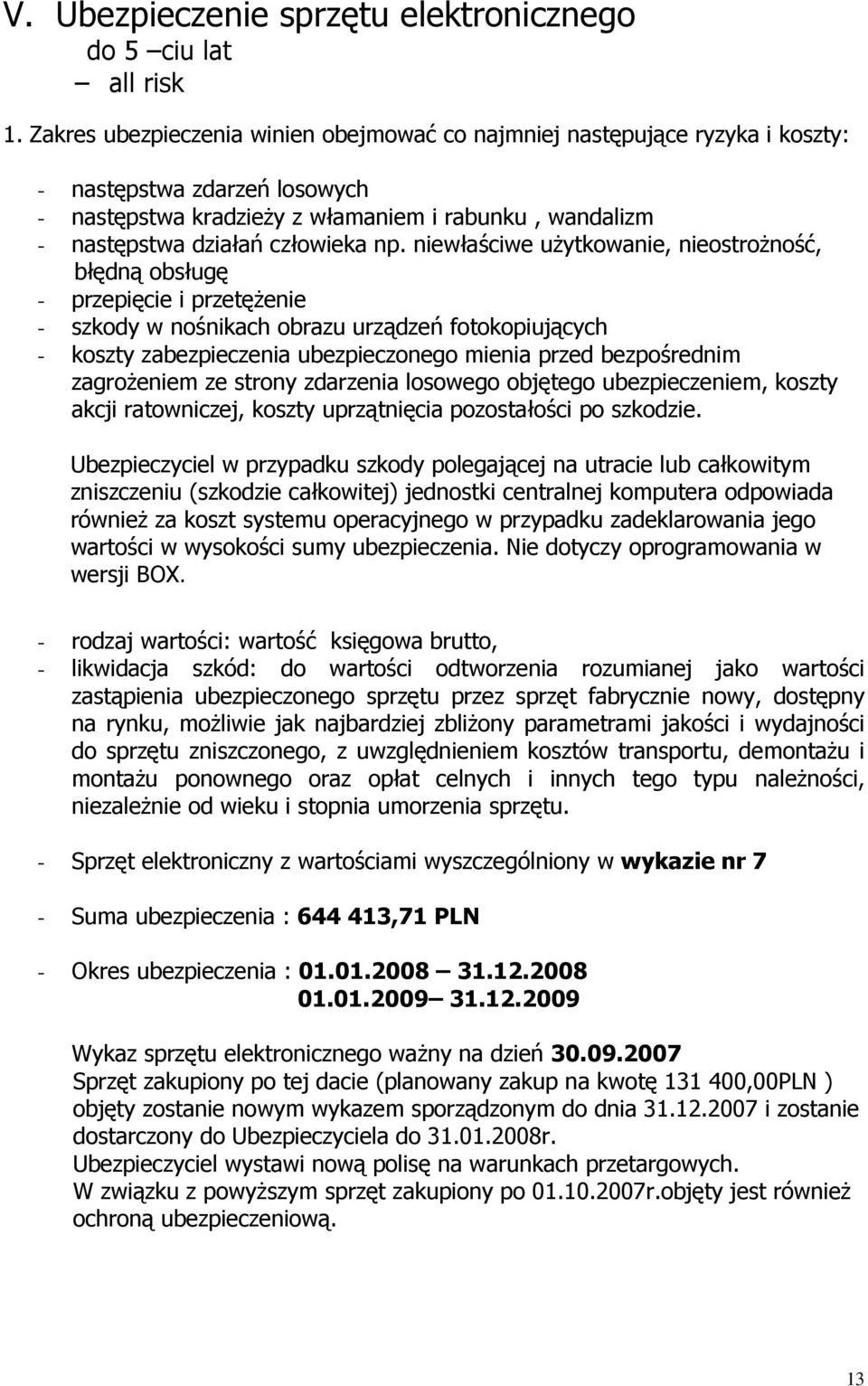 niewłaściwe uŝytkowanie, nieostroŝność, błędną obsługę - przepięcie i przetęŝenie - szkody w nośnikach obrazu urządzeń fotokopiujących - koszty zabezpieczenia ubezpieczonego mienia przed bezpośrednim
