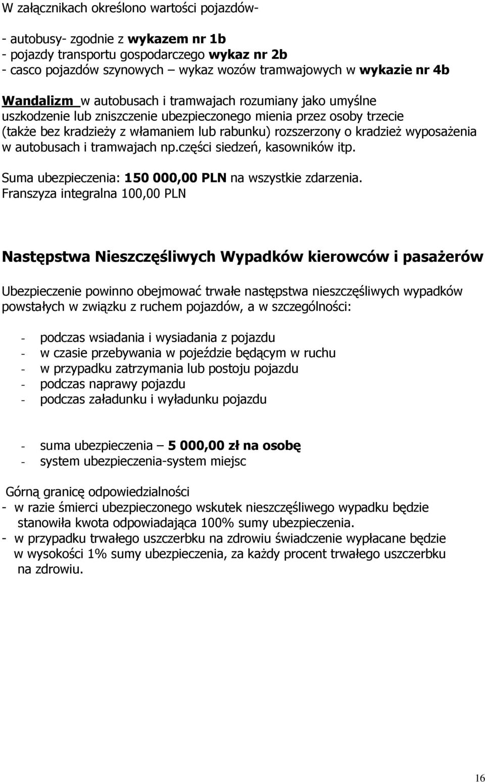 wyposaŝenia w autobusach i tramwajach np.części siedzeń, kasowników itp. Suma ubezpieczenia: 150 000,00 PLN na wszystkie zdarzenia.