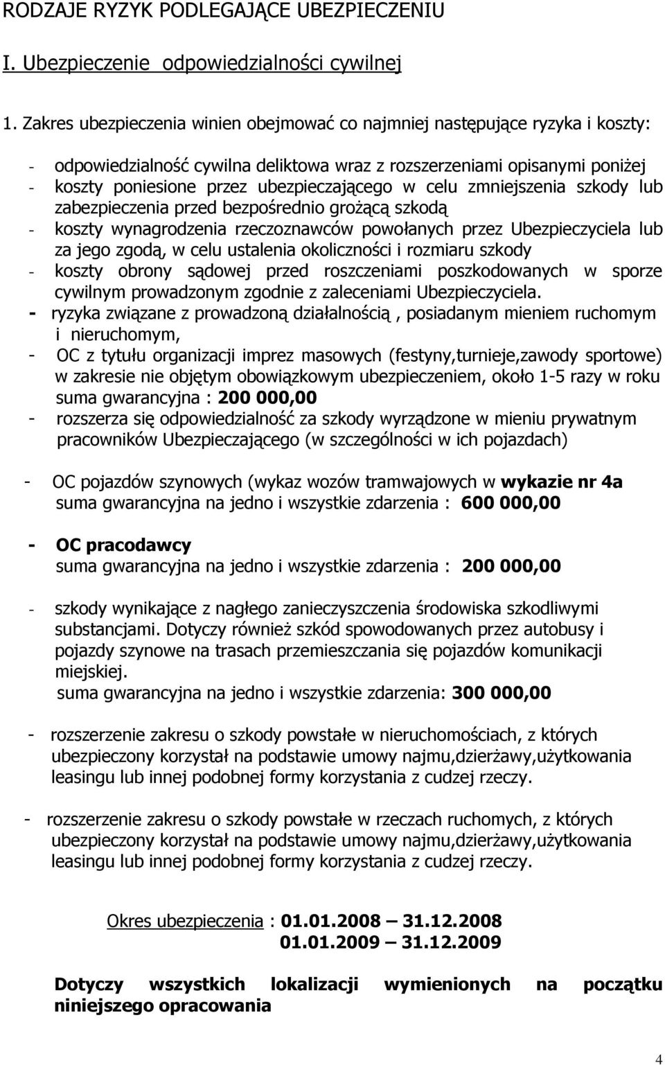 w celu zmniejszenia szkody lub zabezpieczenia przed bezpośrednio groŝącą szkodą - koszty wynagrodzenia rzeczoznawców powołanych przez Ubezpieczyciela lub za jego zgodą, w celu ustalenia okoliczności