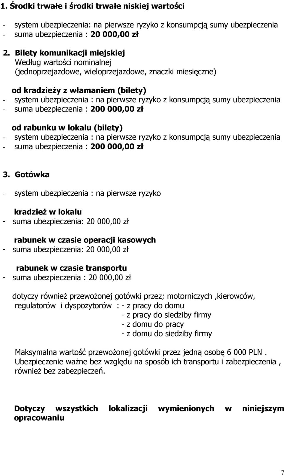 konsumpcją sumy ubezpieczenia - suma ubezpieczenia : 200 000,00 zł od rabunku w lokalu (bilety) - system ubezpieczenia : na pierwsze ryzyko z konsumpcją sumy ubezpieczenia - suma ubezpieczenia : 200
