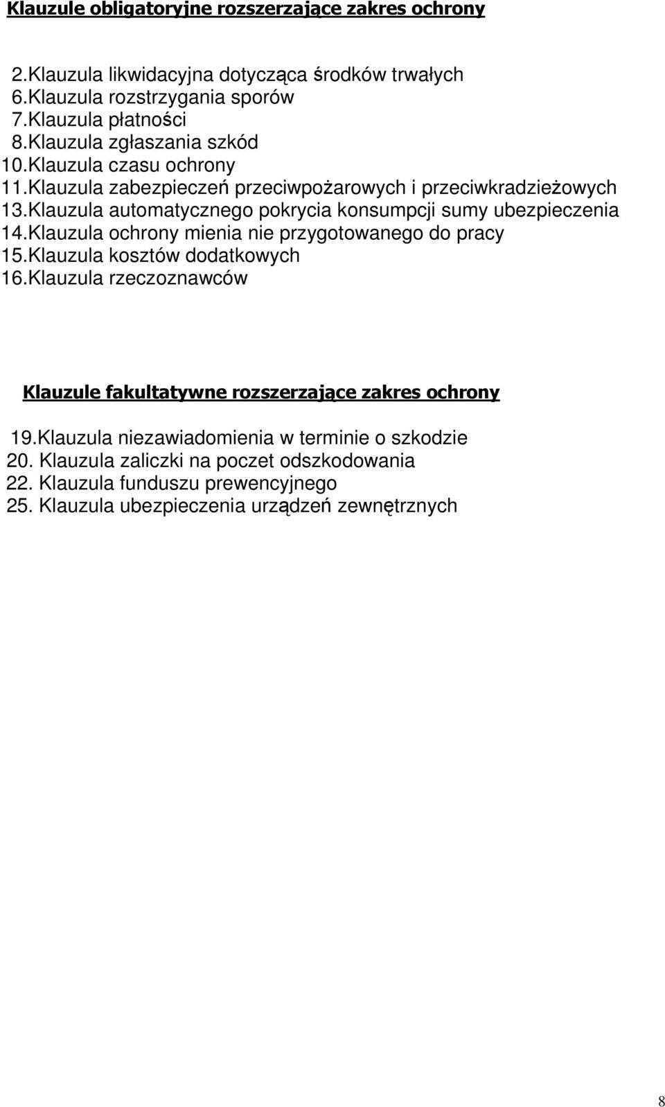 Klauzula automatycznego pokrycia konsumpcji sumy ubezpieczenia 14.Klauzula ochrony mienia nie przygotowanego do pracy 15.Klauzula kosztów dodatkowych 16.