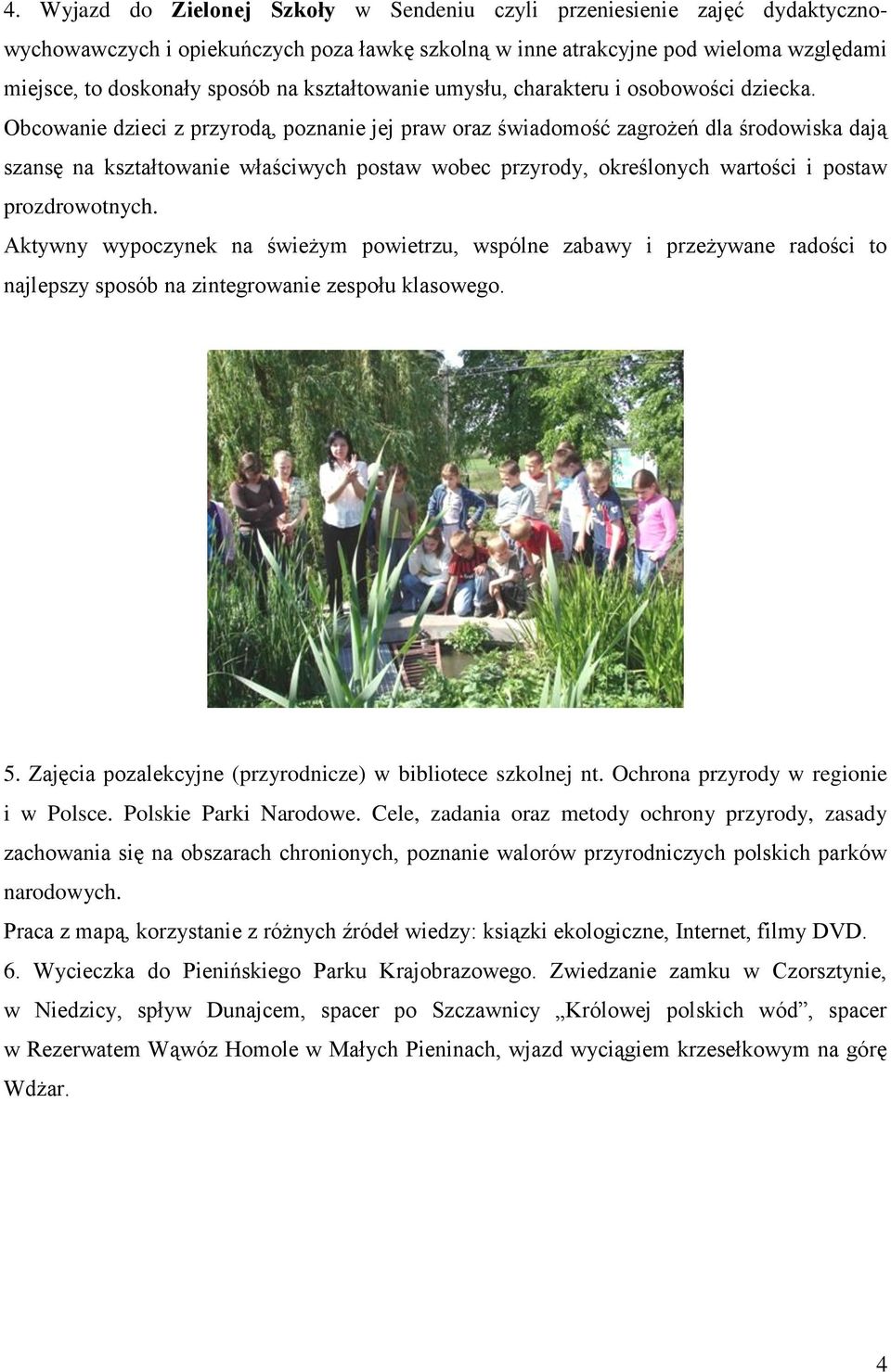 Obcowanie dzieci z przyrodą, poznanie jej praw oraz świadomość zagrożeń dla środowiska dają szansę na kształtowanie właściwych postaw wobec przyrody, określonych wartości i postaw prozdrowotnych.