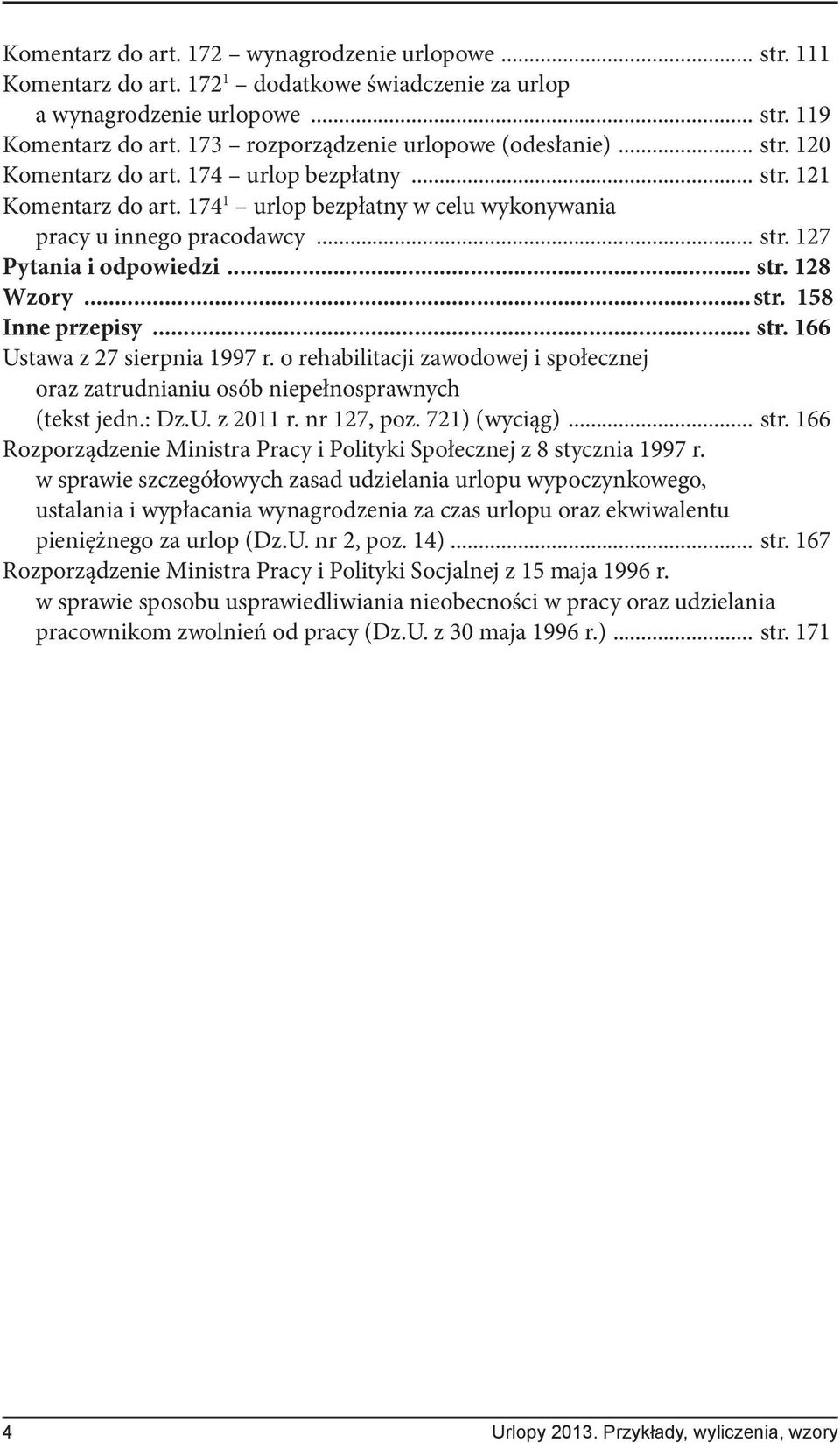 .. str. 128 Wzory... str. 158 Inne przepisy... str. 166 Ustawa z 27 sierpnia 1997 r. o rehabilitacji zawodowej i społecznej oraz zatrudnianiu osób niepełnosprawnych (tekst jedn.: Dz.U. z 2011 r.