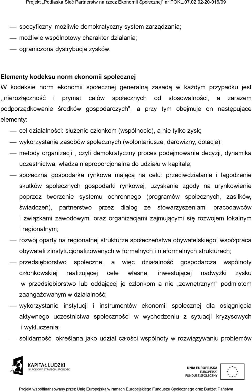 podporządkowanie środków gospodarczych, a przy tym obejmuje on następujące elementy: cel działalności: służenie członkom (wspólnocie), a nie tylko zysk; wykorzystanie zasobów społecznych