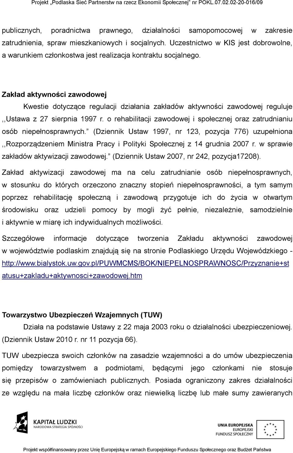 Zakład aktywności zawodowej Kwestie dotyczące regulacji działania zakładów aktywności zawodowej reguluje,,ustawa z 27 sierpnia 1997 r.