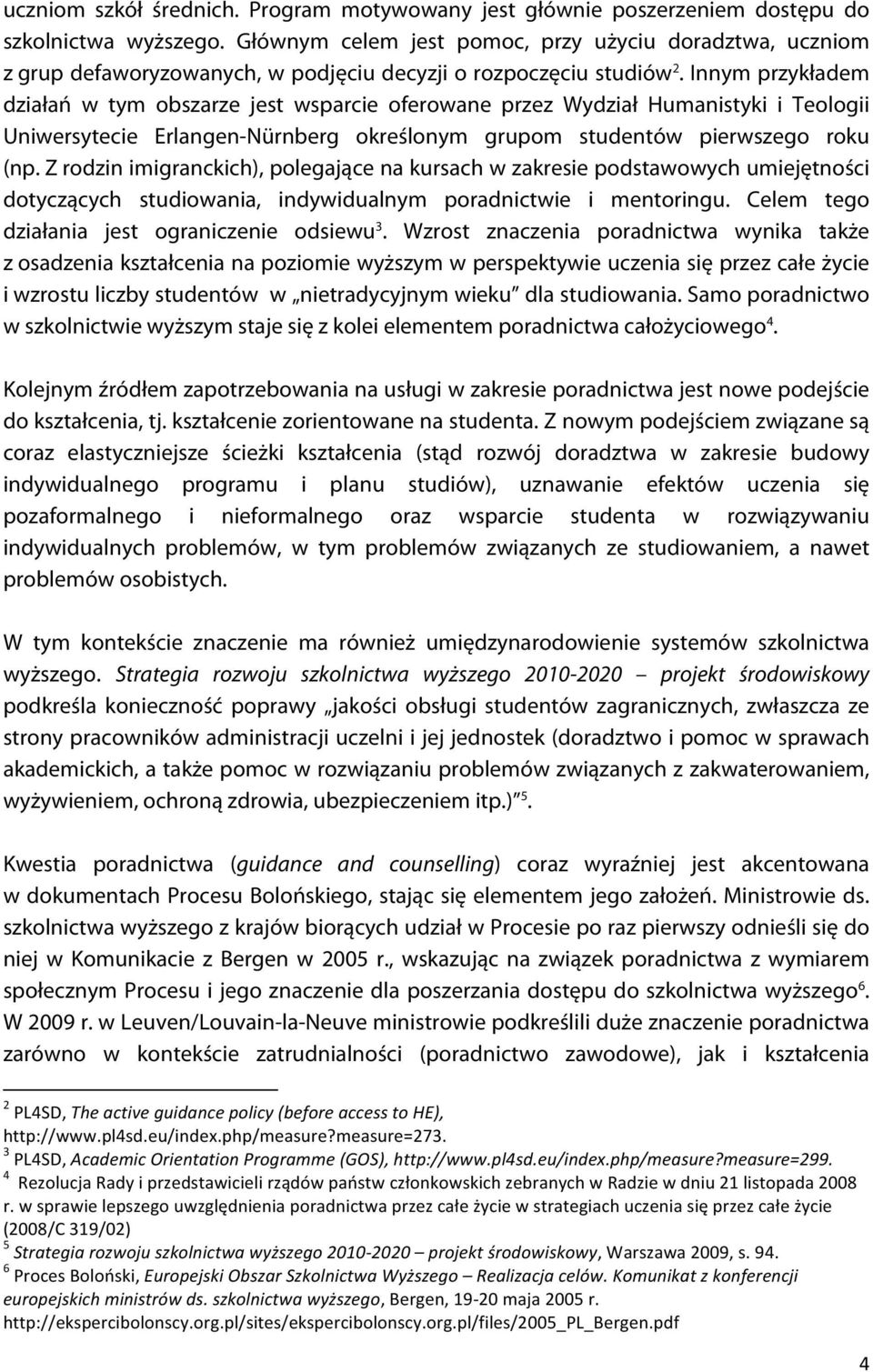Innym przykładem działań w tym obszarze jest wsparcie oferowane przez Wydział Humanistyki i Teologii Uniwersytecie Erlangen-Nürnberg określonym grupom studentów pierwszego roku (np.