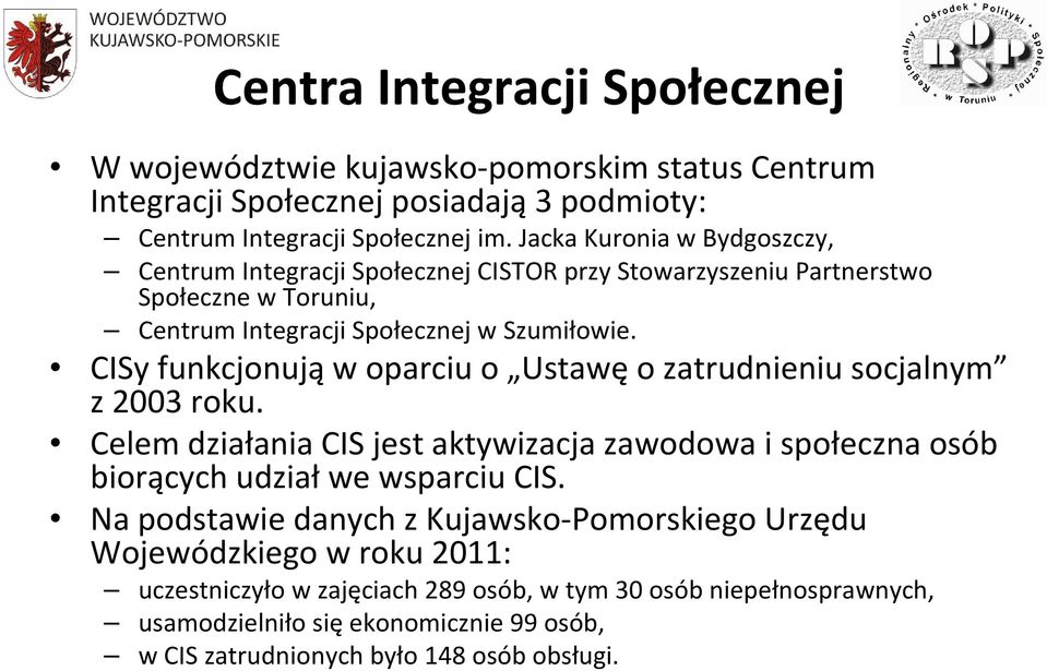CISy funkcjonują w oparciu o Ustawę o zatrudnieniu socjalnym z 2003 roku. Celem działania CIS jest aktywizacja zawodowa i społeczna osób biorących udział we wsparciu CIS.