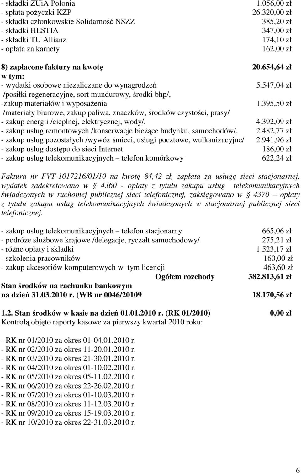 654,64 zł w tym: - wydatki osobowe niezaliczane do wynagrodzeń 5.547,04 zł /posiłki regeneracyjne, sort mundurowy, środki bhp/, -zakup materiałów i wyposażenia 1.