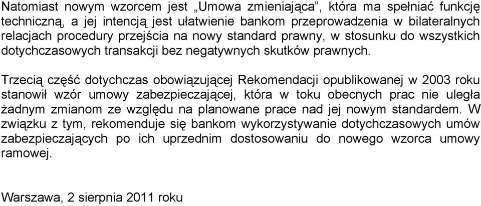 Trzecią część dotychczas obowiązującej Rekomendacji opublikowanej w 2003 roku stanowił wzór umowy zabezpieczającej, która w toku obecnych prac nie uległa żadnym zmianom ze