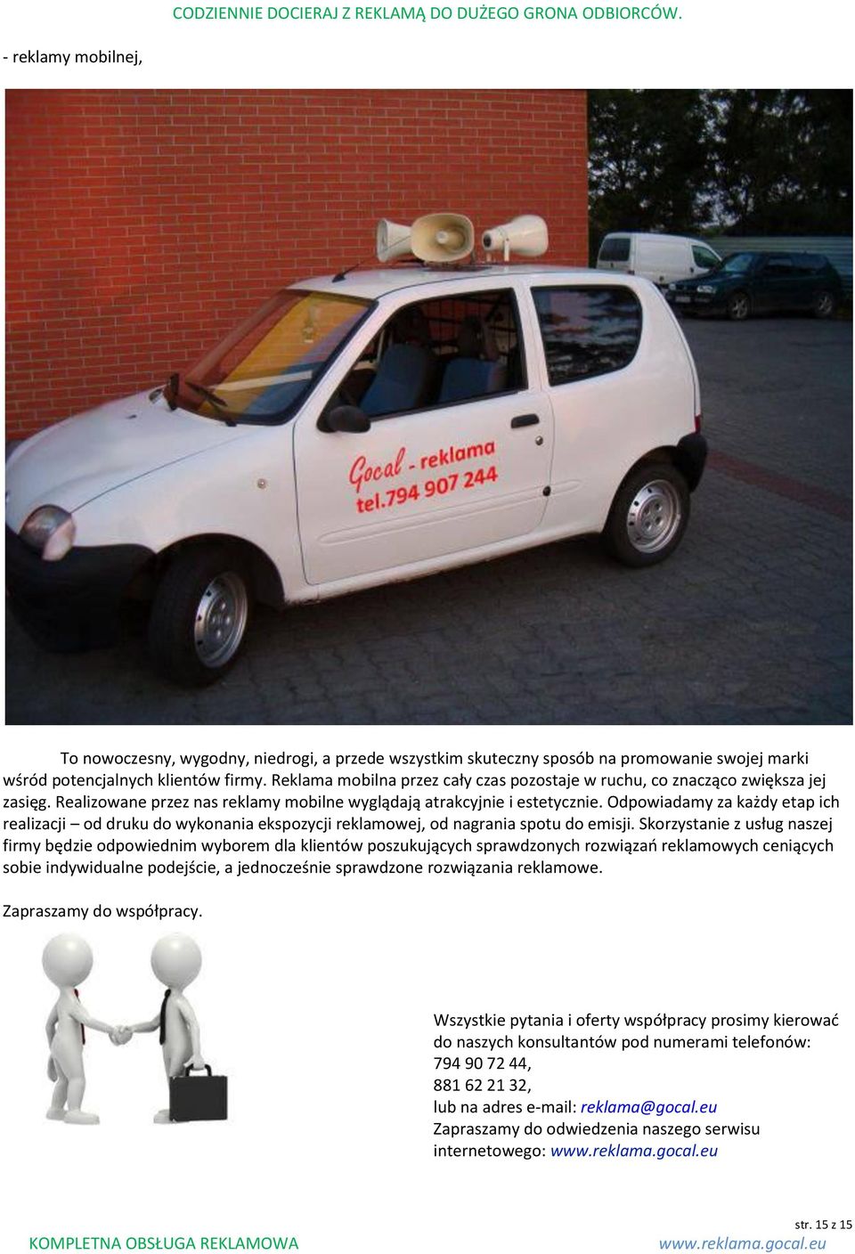 Odpowiadamy za każdy etap ich realizacji od druku do wykonania ekspozycji reklamowej, od nagrania spotu do emisji.