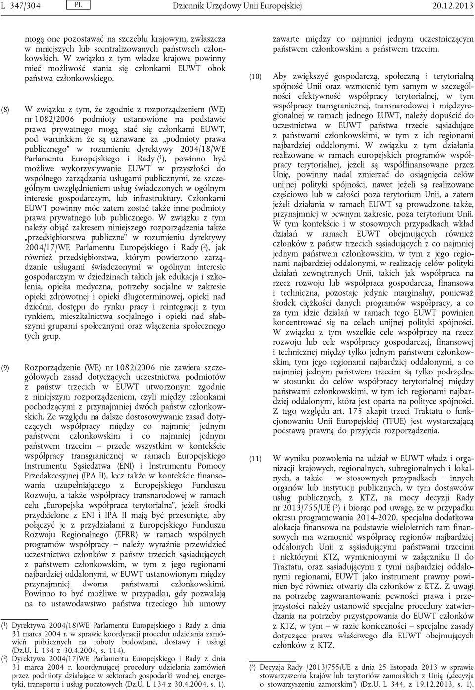 (8) W związku z tym, że zgodnie z rozporządzeniem (WE) nr 1082/2006 podmioty ustanowione na podstawie prawa prywatnego mogą stać się członkami EUWT, pod warunkiem że są uznawane za podmioty prawa